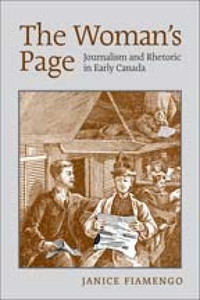 The woman's page : journalism and rhetoric in early Canada / Janice Fiamengo.