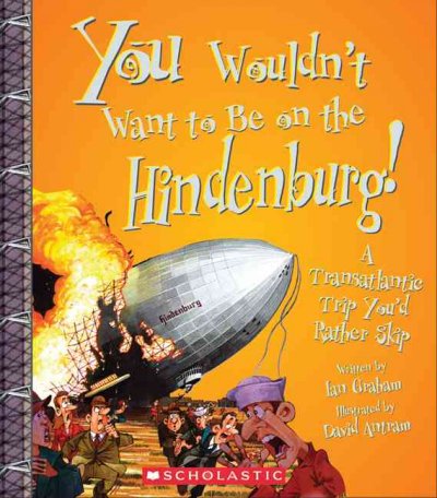 You wouldn't want to be on the Hindenburg! : a transatlantic trip you'd rather skip / written by Ian Graham ; illustrated by David Antram ; created and designed by David Salariya.