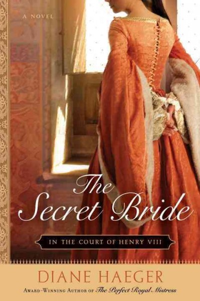 The secret bride : in the court of Henry VIII / Diane Haeger.