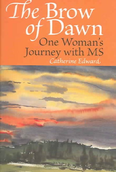 The brow of dawn : one woman's journey with MS / Catherine Edward