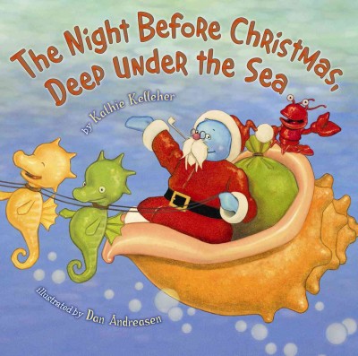 The night before Christmas, deep under the sea / by Kathie Kelleher ; illustrated by Dan Andreasen.