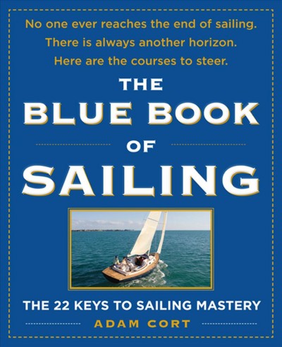 The blue book of sailing [electronic resource] : the 22 keys to sailing mastery / Adam Cort.