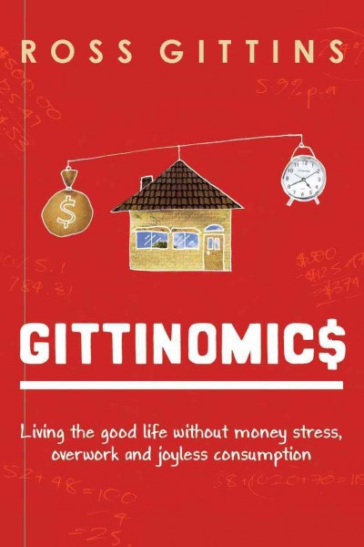 Gittinomic$ [electronic resource] : living the good life without money stress, overwork and joyless consumption / Ross Gittins.