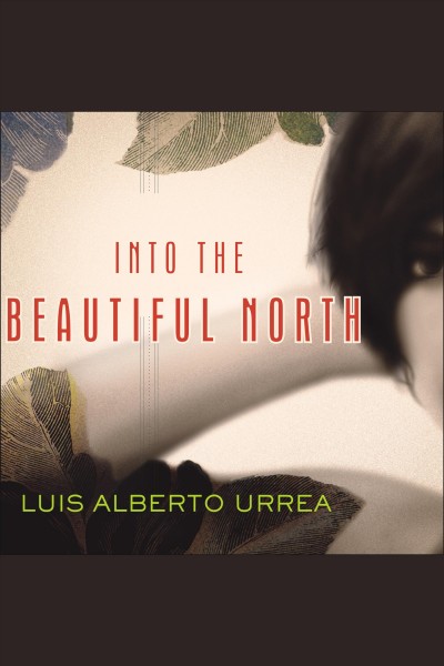 Into the beautiful North [electronic resource] : a novel / Luis Alberto Urrea.