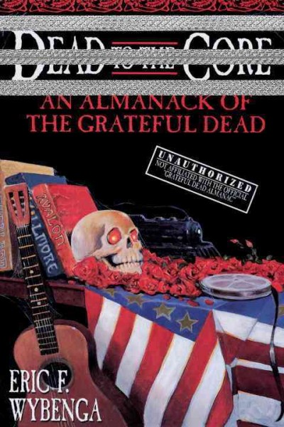 Dead to the core [electronic resource] : an almanack of the Grateful Dead / by Eric F. Wybenga.