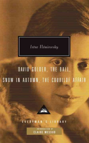 David Golder [electronic resource]  ; The ball ; Snow in autumn ; The Courilof affair / Irène Némirovsky ; translated from the French by Sandra Smith ; with an introduction by Claire Messud.