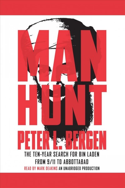 Manhunt [electronic resource] : the ten-year search for Bin Laden from 9/11 to Abbottabad / Peter L. Bergen.