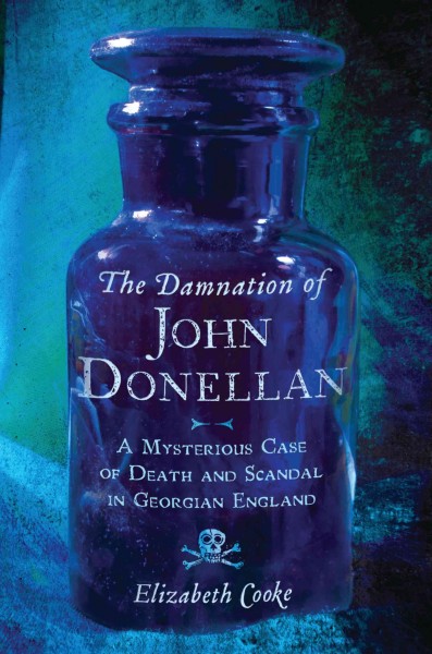 The damnation of Jon Donellan [electronic resource] : a mysterious case of death & scandal in Georgian England / Elizabeth Cooke.