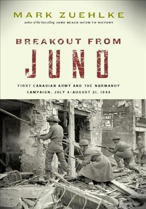 Breakout from Juno [electronic resource] : First Canadian Army and the Normandy Campaign, July 4-August 21, 1944.