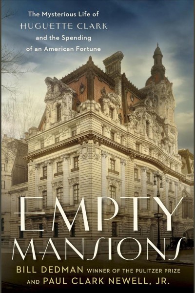 Empty mansions [electronic resource] : the mysterious life of Huguette Clark and the spending of a great American fortune / Bill Dedman and Paul Clark Newell, Jr.