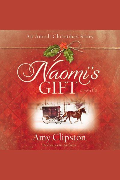 Naomi's gift [electronic resource] : an Amish Christmas story : a novella / Amy Clipston.