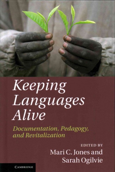 Keeping languages alive : documentation, pedagogy and revitalization / edited by Mari C. Jones and Sarah Ogilvie.