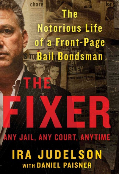 The fixer : the notorious life of a front-page bail bondsman / Ira Judelson with Daniel Paisner.