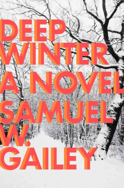Deep Winter : a novel / Samuel W. Gailey.