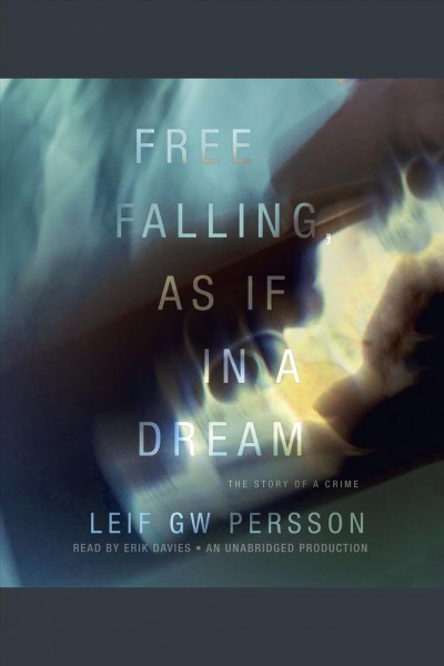Free falling, as if in a dream : the story of a crime / Leif G.W. Persson.