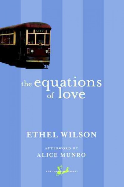 The equations of love [electronic resource] / Ethel Wilson ; afterword by Alice Munro.