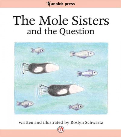 The mole sisters and the question [electronic resource] / written and illustrated by Roslyn Schwartz.
