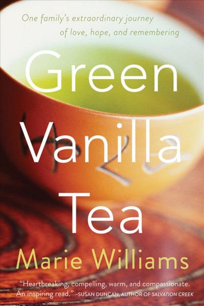 Green vanilla tea : one family's extraordinary journey of love, hope, and remembering / Marie Williams.
