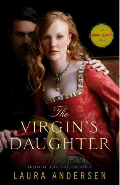 The virgin's daughter : a Tudor legacy novel / Laura Andersen.