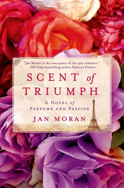 Scent of triumph : a novel of perfume and passion / Jan Moran.