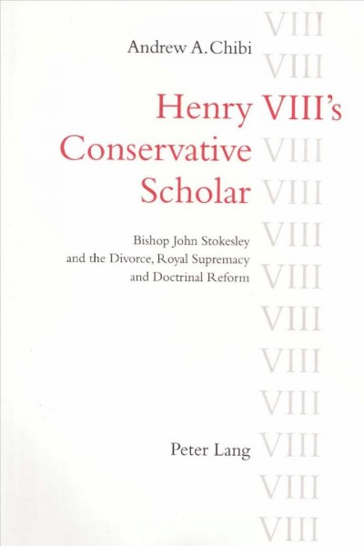 Henry VIII's conservative scholar [electronic resource] : Bishop John Stokesley and the divorce, royal supremacy and doctrinal reform / Andrew A. Chibi.