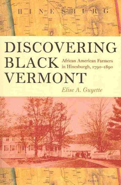 Discovering black Vermont [electronic resource] : African American farmers in Hinesburgh, 1790-1890 / Elise A. Guyette.