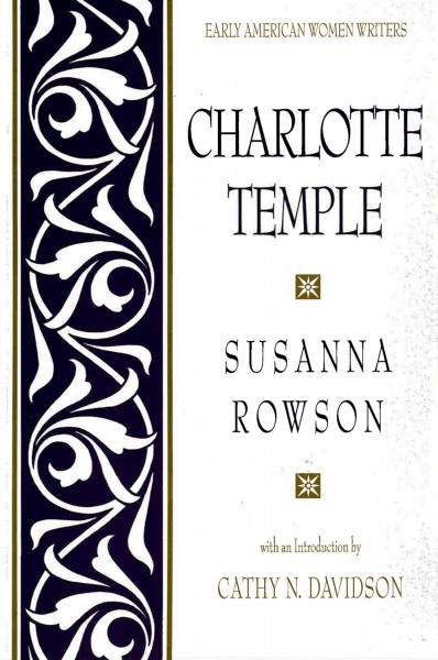 Charlotte Temple [electronic resource] / Susanna Haswell Rowson ; edited with an introduction by Cathy N. Davidson.