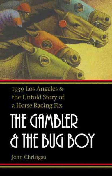 The gambler and the bug boy [electronic resource] : 1939 Los Angeles and the untold story of a horse racing fix / John Christgau.