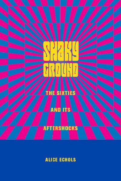 Shaky ground [electronic resource] : the '60s and its aftershocks / Alice Echols.