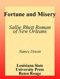 Fortune and misery [electronic resource] : Sallie Rhett Roman of New Orleans : a biographical portrait and selected fiction, 1891-1920 / [compiled by] Nancy Dixon.