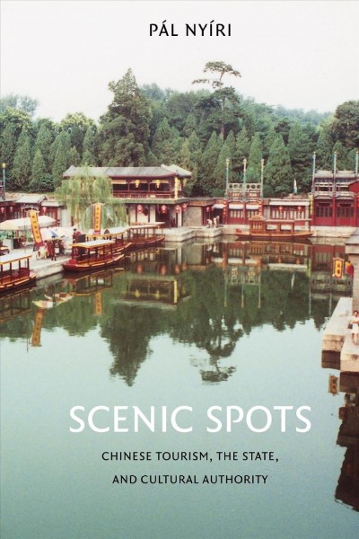 Scenic spots [electronic resource] : Chinese tourism, the state, and cultural authority / Pál Nyíri.