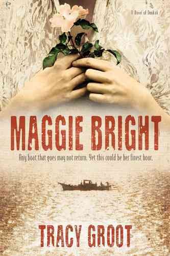 Maggie Bright : a novel of Dunkirk / Tracy Groot.