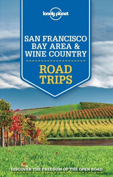 San Francisco Bay Area & wine country road trips / written and researched by Sara Benson, Alison Bing, Beth Kohn and John A Vlahides.