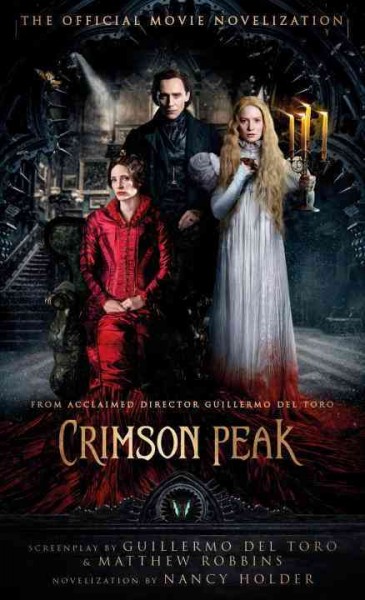 Crimson Peak : the official movie novelization / from director Guillermo del Toro ; screenplay by Guillermo del Toro and Matthew Robbins ; novelization by Nancy Holder.