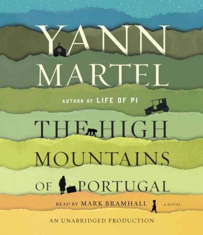 The high mountains of Portugal : a novel / Yann Martel, author of Life of Pi.