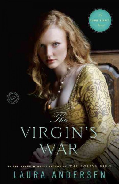 The virgin's war : a Tudor legacy novel / Laura Andersen.