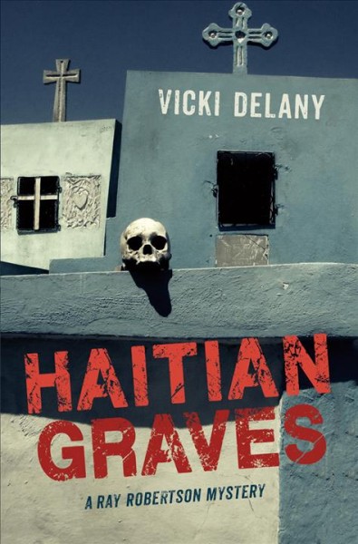 Haitian graves : a Ray Robertson mystery / Vicki Delany.