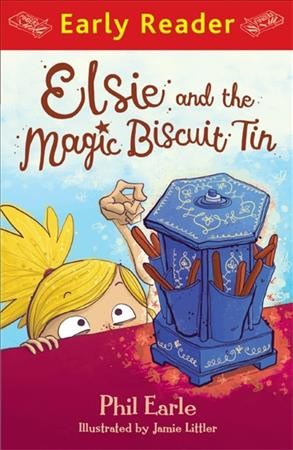 Elsie and the magic biscuit tin / Phil Earle ; illustrated by Jamie Littler.