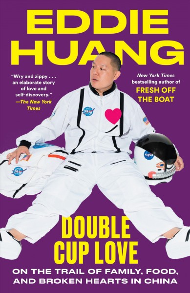 Double cup love : on the trail of family, food, and broken hearts in China / Eddie Huang.