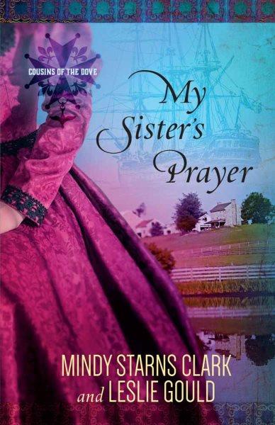 My sister's prayer / Mindy Starns Clark and Leslie Gould.