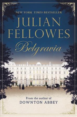 Julian Fellowes's Belgravia / Julian Fellowes.