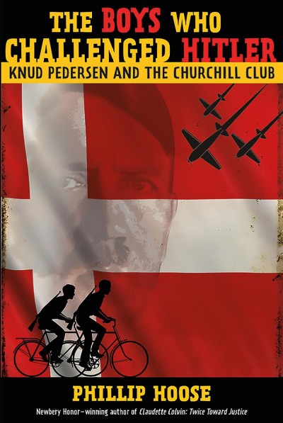 The boys who challenged Hitler : Knud Pedersen and the Churchill Club / Phillip Hoose.
