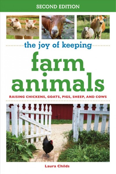 The joy of keeping farm animals : raising chickens, goats, pigs, sheep, and cows / Laura Childs.