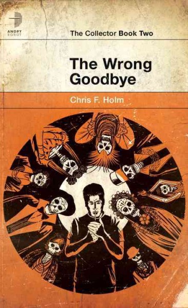 The wrong goodbye / by Chris F Holm.