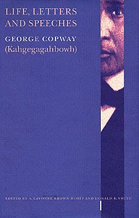 Life, letters, and speeches / George Copway (Kahgegagahbow) ; edited by A. LaVonne Brown Ruoff and Donald B. Smith.