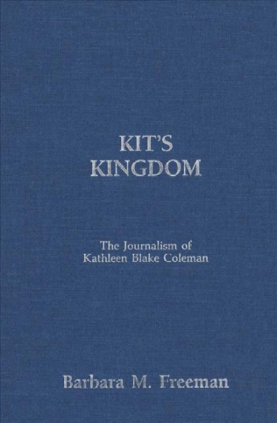 Kit's kingdom : the journalism of Kathleen Blake Coleman / by Barbara M. Freeman.