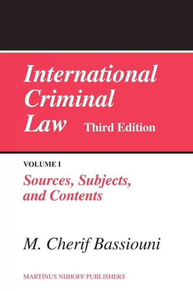 International criminal law. Volume I, Sources, subjects, and contents / edited by M. Cherif Bassiouni.