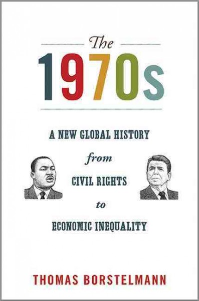 The 1970s : a new global history from civil rights to economic inequality / Thomas Borstelmann.