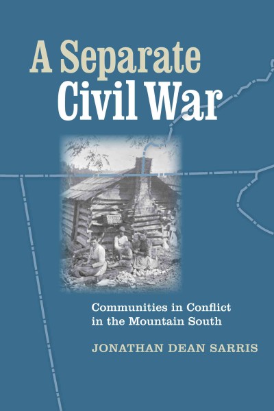 A separate Civil War : communities in conflict in the mountain South / Jonathan Dean Sarris.