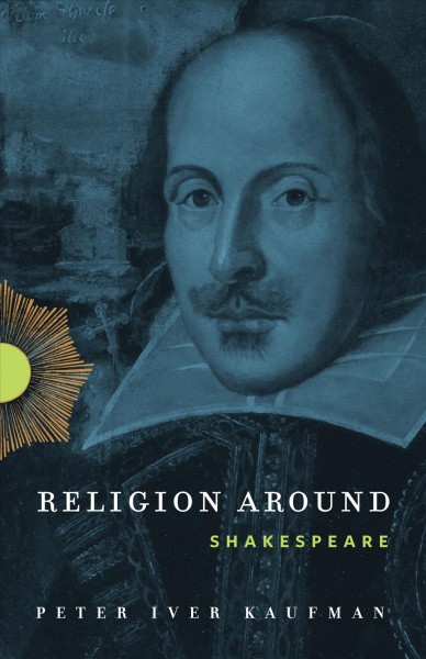 Religion around Shakespeare / Peter Iver Kaufman.